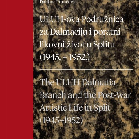 Dalibor Prančević: ULUH-ova Podružnica za Dalmaciju i poratni likovni život u Splitu (1945. – 1952.)